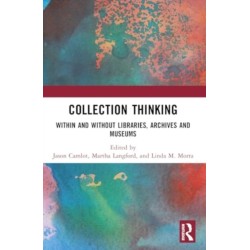 Collection Thinking: Within and Without Libraries, Archives and Museums