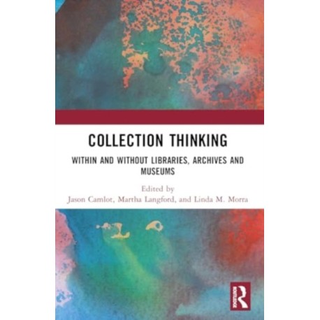 Collection Thinking: Within and Without Libraries, Archives and Museums