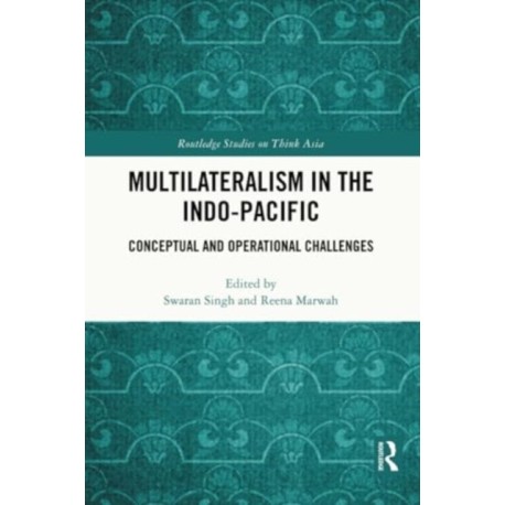 Multilateralism in the Indo-Pacific: Conceptual and Operational Challenges