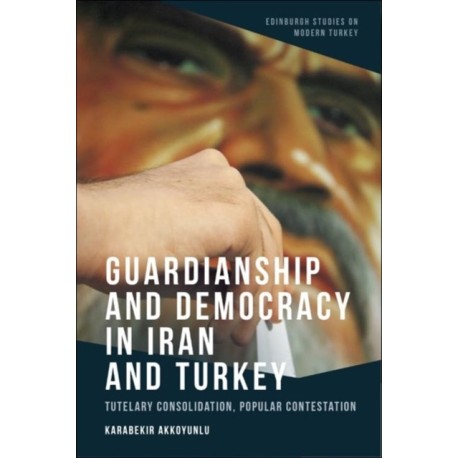 Guardianship and Democracy in Iran and Turkey: Tutelary Consolidation, Popular Contestation