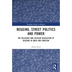 Begging, Street Politics and Power: The Religious and Secular Regulation of Begging in India and Pakistan