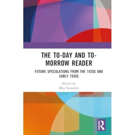 The To-day and To-morrow Reader: Future Speculations from the 1920s and Early 1930s