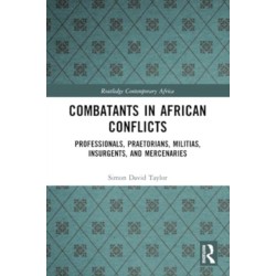 Combatants in African Conflicts: Professionals, Praetorians, Militias, Insurgents, and Mercenaries