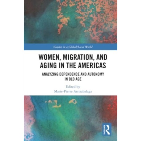 Women, Migration, and Aging in the Americas: Analyzing Dependence and Autonomy in Old Age
