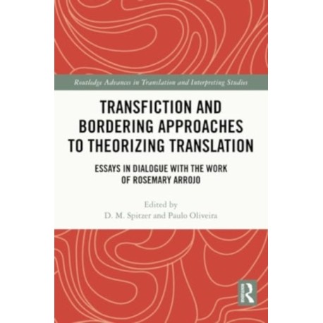 Transfiction and Bordering Approaches to Theorizing Translation: Essays in Dialogue with the Work of Rosemary Arrojo