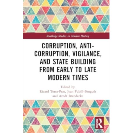 Corruption, Anti-Corruption, Vigilance, and State Building from Early to Late Modern Times
