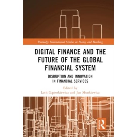 Digital Finance and the Future of the Global Financial System: Disruption and Innovation in Financial Services