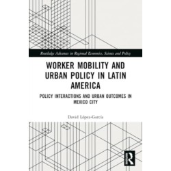 Worker Mobility and Urban Policy in Latin America: Policy Interactions and Urban Outcomes in Mexico City