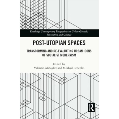 Post-Utopian Spaces: Transforming and Re-Evaluating Urban Icons of Socialist Modernism