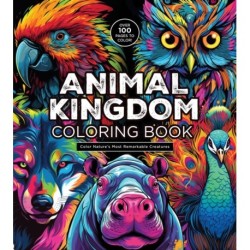 Animal Kingdom Coloring Book: Color Nature's Most Remarkable Creatures - Over 100 Pages to Color!