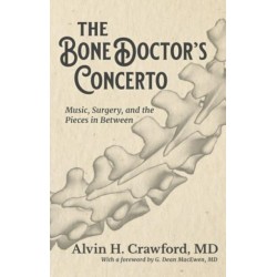 The Bone Doctor's Concerto: Music, Surgery, and the Pieces in Between