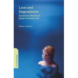Love and Degradation: Excessive Desires in Queer-Feminist Art
