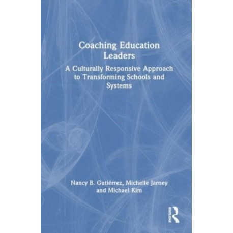 Coaching Education Leaders: A Culturally Responsive Approach to Transforming Schools and Systems
