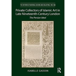 Private Collectors of Islamic Art in Late Nineteenth-Century London: The Persian Ideal
