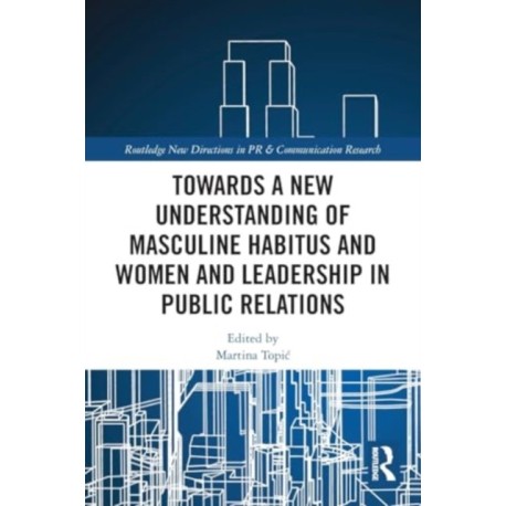 Towards a New Understanding of Masculine Habitus and Women and Leadership in Public Relations