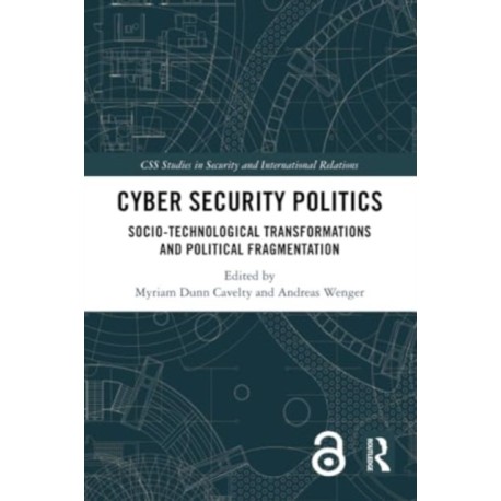 Cyber Security Politics: Socio-Technological Transformations and Political Fragmentation