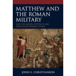 Matthew and the Roman Military: How the Gospel Portrays and Negotiates Imperial Power
