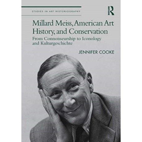Millard Meiss, American Art History, and Conservation: From Connoisseurship to Iconology and Kulturgeschichte