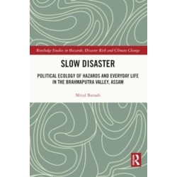 Slow Disaster: Political Ecology of Hazards and Everyday Life in the Brahmaputra Valley, Assam