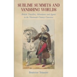 Sublime Summits and Vanishing Worlds: British Travellers, Adventurers and Agents in the Nineteenth-Century Caucasus