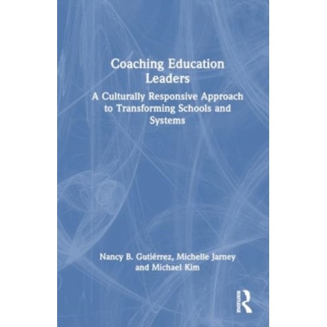 Coaching Education Leaders: A Culturally Responsive Approach to Transforming Schools and Systems