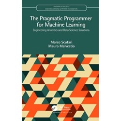 The Pragmatic Programmer for Machine Learning: Engineering Analytics and Data Science Solutions