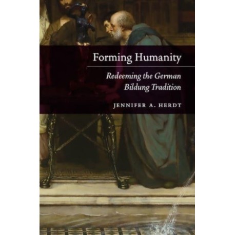 Forming Humanity: Redeeming the German Bildung Tradition