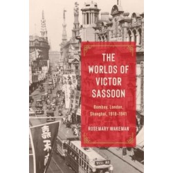 The Worlds of Victor Sassoon: Bombay, London, Shanghai, 1918–1941
