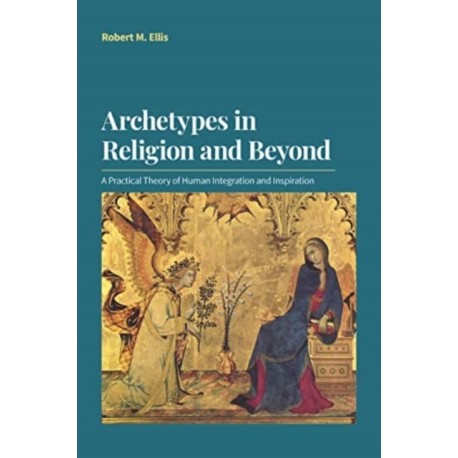 Archetypes in Religion and Beyond: A Practical Theory of Human Integration and Inspiration