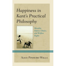 Happiness in Kant’s Practical Philosophy: Morality, Indirect Duties, and Welfare Rights