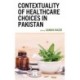 Contextuality of Healthcare Choices in Pakistan