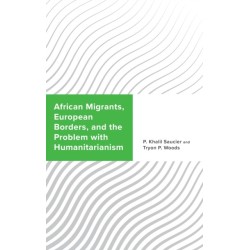 African Migrants, European Borders, and the Problem with Humanitarianism