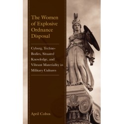 The Women of Explosive Ordnance Disposal: Cyborg, Techno-Bodies, Situated Knowledge, and Vibrant Materiality in Military Cultures