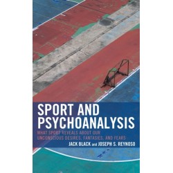 Sport and Psychoanalysis: What Sport Reveals about Our Unconscious Desires, Fantasies, and Fears