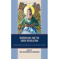 Bouboulina and the Greek Revolution: Interdisciplinary Perspectives on the Heroine of 1821