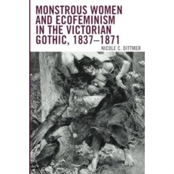 Monstrous Women and Ecofeminism in the Victorian Gothic, 1837–1871