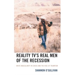 Reality TV’s Real Men of the Recession: White Masculinity in Crisis and the Rise of Trumpism