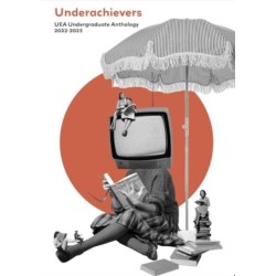 UEA Undergraduate Underachievers: UEA Undergraduate Anthology 2022-2023