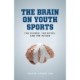 The Brain on Youth Sports: The Science, the Myths, and the Future
