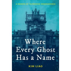 Where Every Ghost Has a Name: A Memoir of Taiwanese Independence