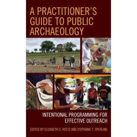 A Practitioner's Guide to Public Archaeology: Intentional Programming for Effective Outreach