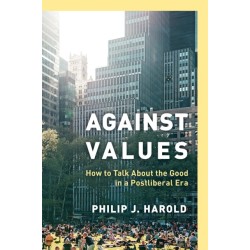 Against Values: How to Talk About the Good in a Postliberal Era