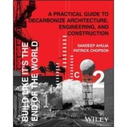 Build Like It's the End of the World: A Practical Guide to Decarbonize Architecture, Engineering, and Construction