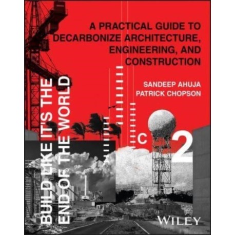 Build Like It's the End of the World: A Practical Guide to Decarbonize Architecture, Engineering, and Construction