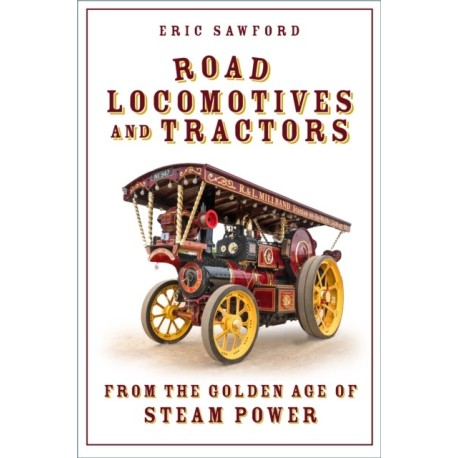 Road Locomotives and Tractors: From the Golden Age of Steam Power