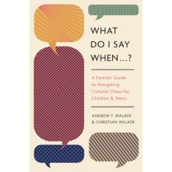What Do I Say When . . . ?: A Parent's Guide to Navigating Cultural Chaos for Children and Teens