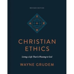 Christian Ethics: Living a Life That Is Pleasing to God (Revised Edition)