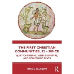 The First Christian Communities, 32 - 380 CE: Quiet Christians, Visible Martyrs, and Compelling Texts