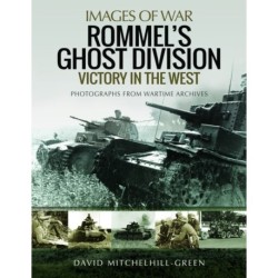 Rommel's Ghost Division: Victory in the West: Rare Photographs from Wartime Archives