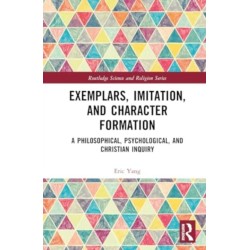 Exemplars, Imitation, and Character Formation: A Philosophical, Psychological, and Christian Inquiry